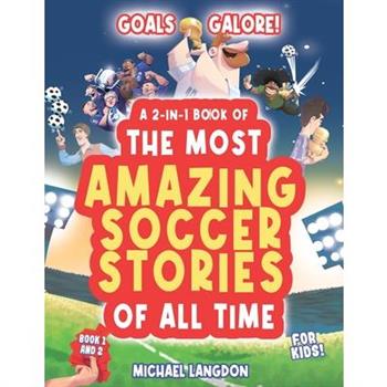 Goal Galore! the Ultimate 2-In-1 Book Bundle of 'the Most Amazing Soccer Stories of All Time for Kids!