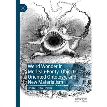 Weird Wonder in Merleau-Ponty, Object-Oriented Ontology, and New Materialism