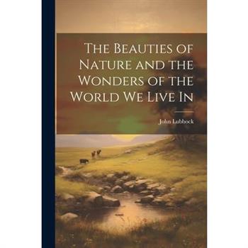 The Beauties of Nature and the Wonders of the World We Live In