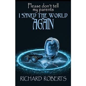 Please Don't Tell My Parents I Saved the World Again