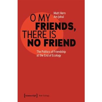 O My Friends, There Is No Friend