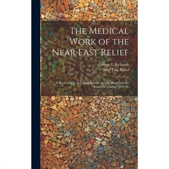 The Medical Work of the Near East Relief; A Review of Its Accomplishments in Asia Minor and the Caucasus During 1919-20.