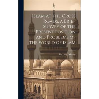 Islam at the Cross Roads, a Brief Survey of the Present Position and Problems of the World of Islam