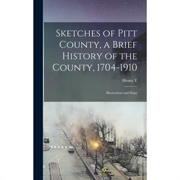 Sketches of Pitt County, a Brief History of the County, 1704-1910; Illustrations and Maps