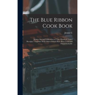 The Blue Ribbon Cook Book; Being a Second Publication of ”One Hundred Tested Receipts,” Together With Others Which Have Been Tried and Found Valuable