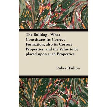 The Bulldog - What Constitutes its Correct Formation, also its Correct Properties, and the Value to be placed upon such Properties.
