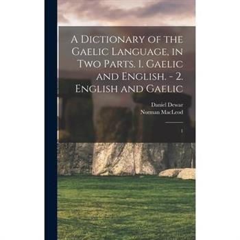 A Dictionary of the Gaelic Language, in two Parts. 1. Gaelic and English. - 2. English and Gaelic
