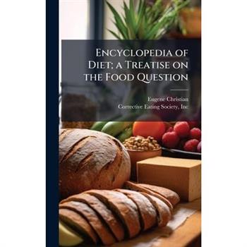 Encyclopedia of Diet; a Treatise on the Food Question
