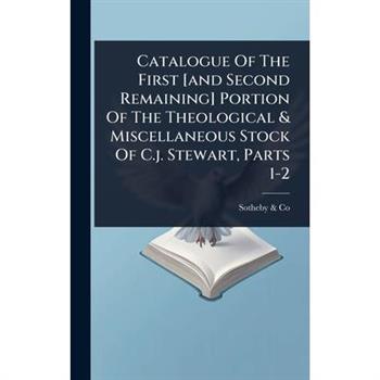 Catalogue Of The First [and Second Remaining] Portion Of The Theological & Miscellaneous Stock Of C.j. Stewart, Parts 1-2