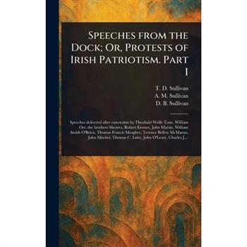 Speeches From the Dock; Or, Protests of Irish Patriotism. Part I