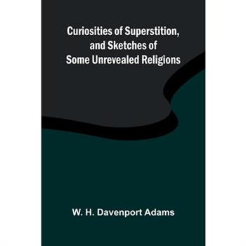 Curiosities of Superstition, and Sketches of Some Unrevealed Religions