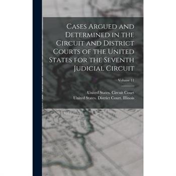 Cases Argued and Determined in the Circuit and District Courts of the United States for the Seventh Judicial Circuit; Volume 11