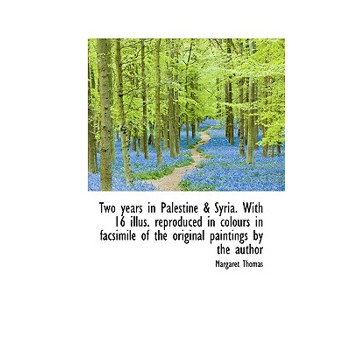 Two Years in Palestine & Syria. with 16 Illus. Reproduced in Colours in Facsimile of the Original Pa