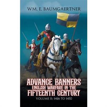Advance Banners English Warfare in the Fifteenth Century