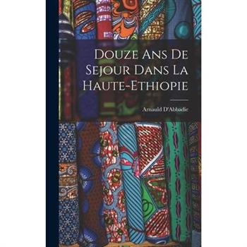 Douze ans de Sejour Dans la Haute-Ethiopie