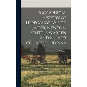 Biographical History of Tippecanoe, White, Jasper, Newton, Benton, Warren and Pulaski Counties, Indiana; Volume 1