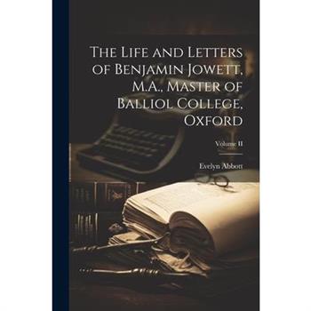 The Life and Letters of Benjamin Jowett, M.A., Master of Balliol College, Oxford; Volume II