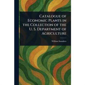 Catalogue of Economic Plants in the Collection of the U. S. Department of Agriculture