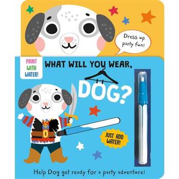 What Will You Wear, Dog? a Magic Water Painting Book about Doing to a Fancy-Dress Party!