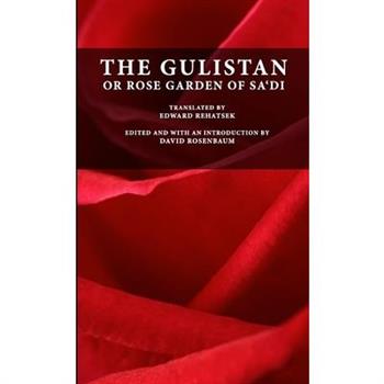 The Gulistan or Rose Garden of Sa’di