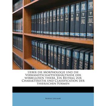 Ueber Die Morphologie Und Die Verwandtschaftsverhaltnisse Der Wirbellosen Thiere. Ein Beitrag Zur Charakteristik Und Classification Der Thierischen Formen
