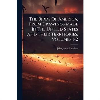 The Birds Of America, From Drawings Made In The United States And Their Territories, Volumes 1-2