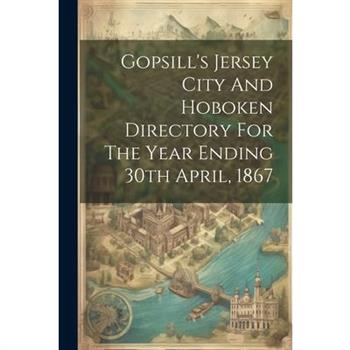 Gopsill's Jersey City And Hoboken Directory For The Year Ending 30th April, 1867