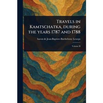 Travels in Kamtschatka, During the Years 1787 and 1788