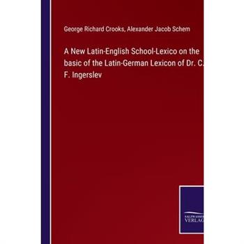 A New Latin-English School-Lexico on the basic of the Latin-German Lexicon of Dr. C. F. Ingerslev