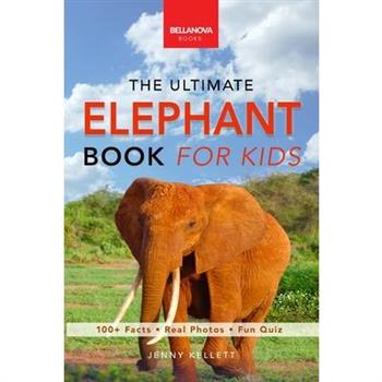 Elephants The Ultimate Elephant Book for Kids