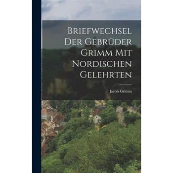 Briefwechsel der Gebr羹der Grimm mit Nordischen Gelehrten