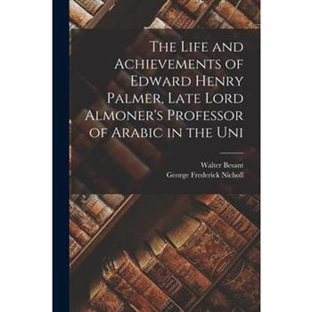 The Life and Achievements of Edward Henry Palmer, Late Lord Almoner’s Professor of Arabic in the Uni