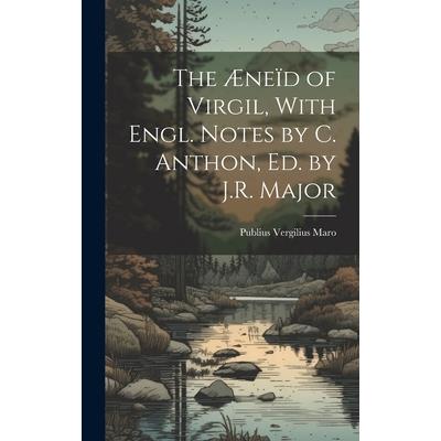 The ?ne簿d of Virgil, With Engl. Notes by C. Anthon, Ed. by J.R. Major