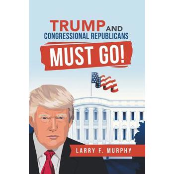 Trump and Congressional Republicans Must Go!