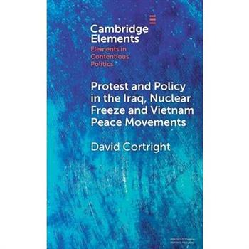 Protest and Policy in the Iraq, Nuclear Freeze and Vietnam Peace Movements