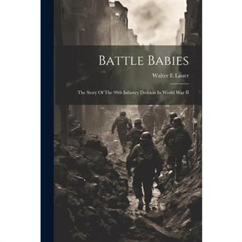 Battle Babies; The Story Of The 99th Infantry Division In World War II