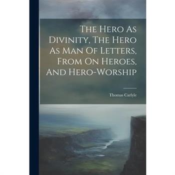 The Hero As Divinity, The Hero As Man Of Letters, From On Heroes, And Hero-worship