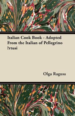Italian Cook Book - Adopted From the Italian of Pellegrino Ārtusi