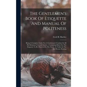 The Gentlemen's Book Of Etiquette And Manual Of Politeness
