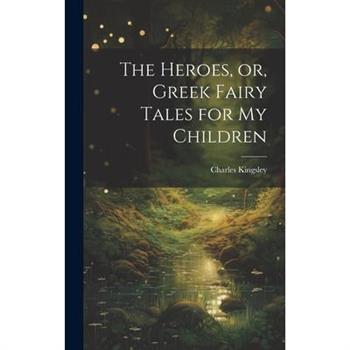 The Heroes, or, Greek Fairy Tales for My Children