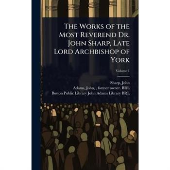 The Works of the Most Reverend Dr. John Sharp, Late Lord Archbishop of York