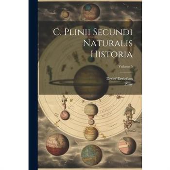 C. Plinii Secundi Naturalis Historia; Volume 5