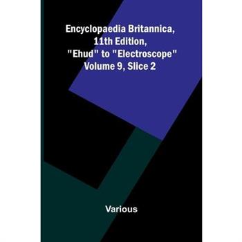 Encyclopaedia Britannica, 11th Edition, "Ehud" to "Electroscope" Volume 9, Slice 2