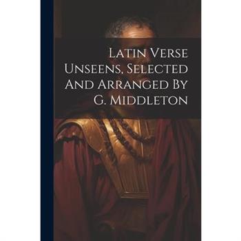 Latin Verse Unseens, Selected And Arranged By G. Middleton