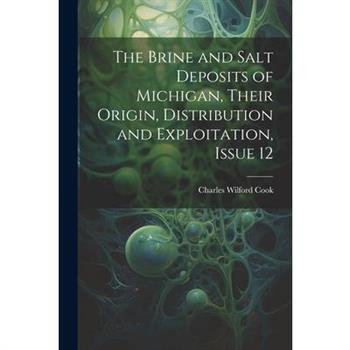 The Brine and Salt Deposits of Michigan, Their Origin, Distribution and Exploitation, Issue 12