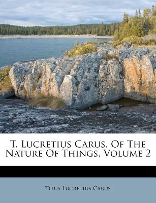 T. Lucretius Carus, of the Nature of Things, Volume 2