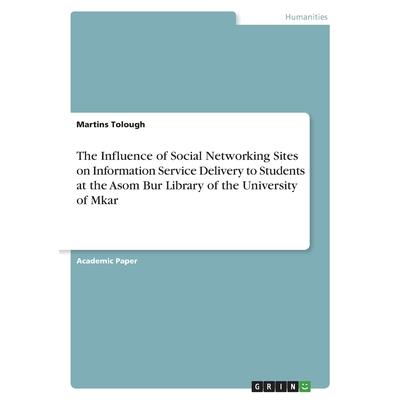 The Influence of Social Networking Sites on Information Service Delivery to Students at the Asom Bur Library of the University of Mkar
