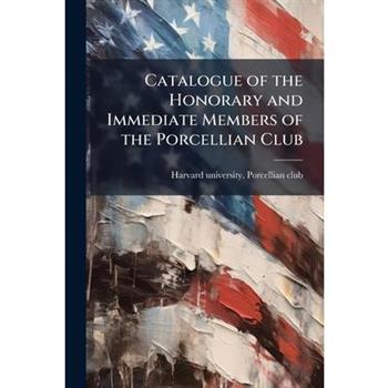 Catalogue of the Honorary and Immediate Members of the Porcellian Club
