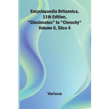 Encyclopaedia Britannica, 11Th Edition, ”Cincinnatus” To ”Cleruchy” Volume 6, Slice 4
