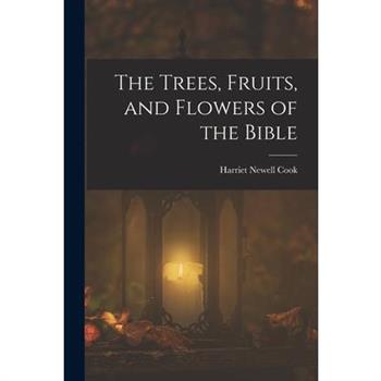 The Trees, Fruits, and Flowers of the Bible